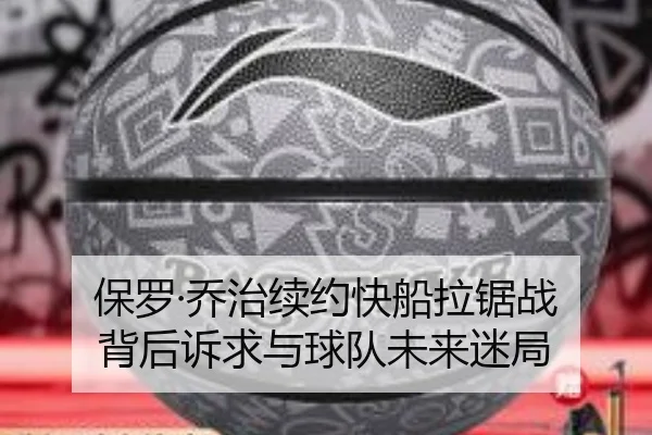 保罗·乔治续约快船拉锯战 背后诉求与球队未来迷局